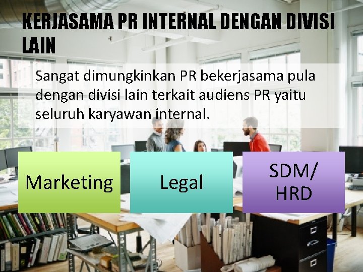 KERJASAMA PR INTERNAL DENGAN DIVISI LAIN Sangat dimungkinkan PR bekerjasama pula dengan divisi lain