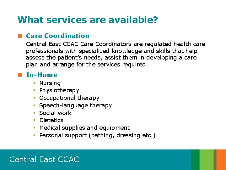 What services are available? n Care Coordination Central East CCAC Care Coordinators are regulated
