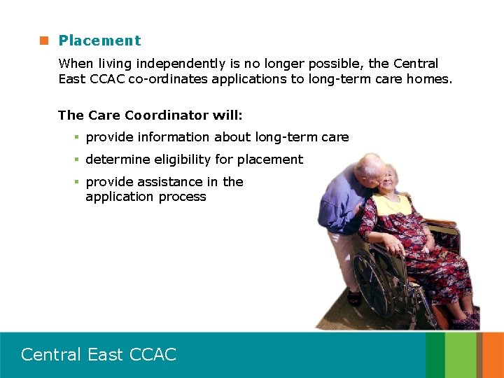 n Placement When living independently is no longer possible, the Central East CCAC co-ordinates