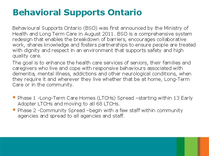 Behavioral Supports Ontario Behavioural Supports Ontario (BSO) was first announced by the Ministry of