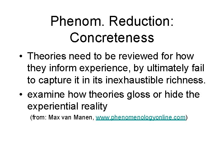 Phenom. Reduction: Concreteness • Theories need to be reviewed for how they inform experience,