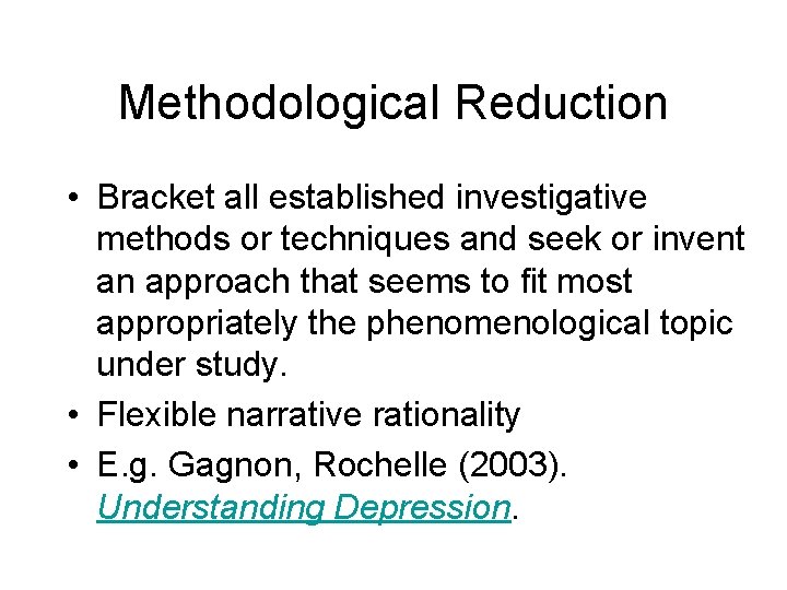 Methodological Reduction • Bracket all established investigative methods or techniques and seek or invent