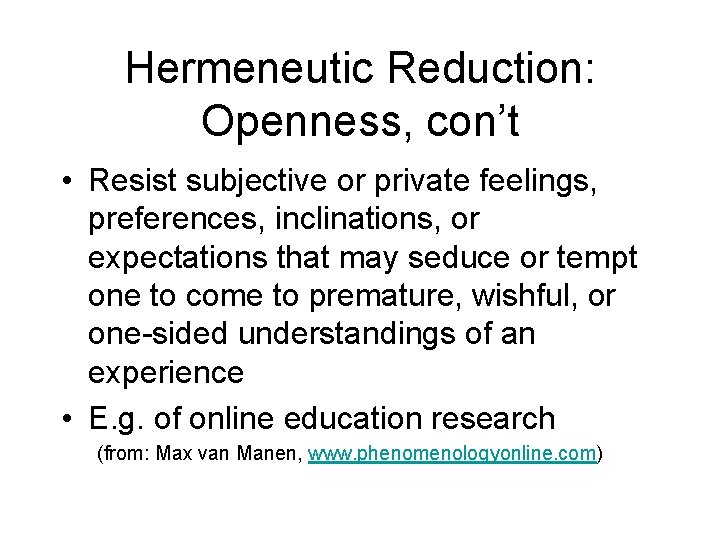 Hermeneutic Reduction: Openness, con’t • Resist subjective or private feelings, preferences, inclinations, or expectations