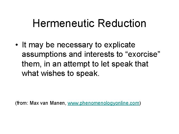 Hermeneutic Reduction • It may be necessary to explicate assumptions and interests to “exorcise”