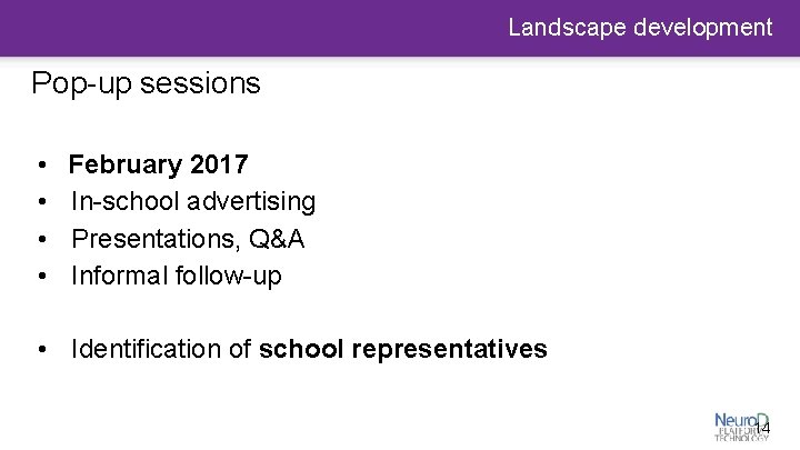 Landscape development Pop-up sessions • • February 2017 In-school advertising Presentations, Q&A Informal follow-up