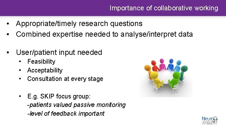 Importance of collaborative working • Appropriate/timely research questions • Combined expertise needed to analyse/interpret