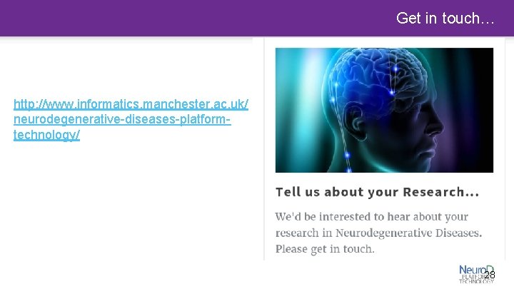 Get in touch… http: //www. informatics. manchester. ac. uk/ neurodegenerative-diseases-platformtechnology/ http: //bit. do/Neuro. D-PT-Launch