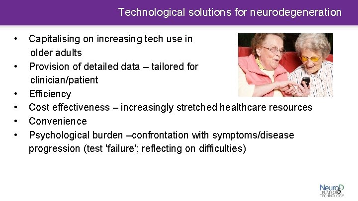 Technological solutions for neurodegeneration • • • Capitalising on increasing tech use in older