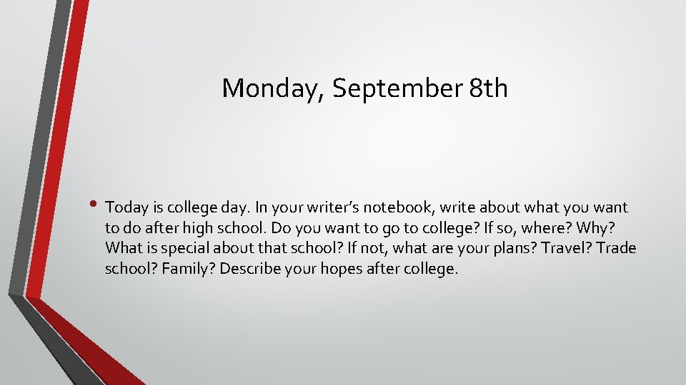 Monday, September 8 th • Today is college day. In your writer’s notebook, write