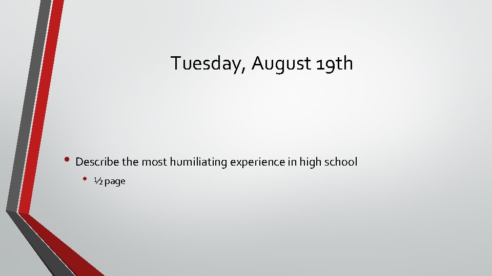 Tuesday, August 19 th • Describe the most humiliating experience in high school •