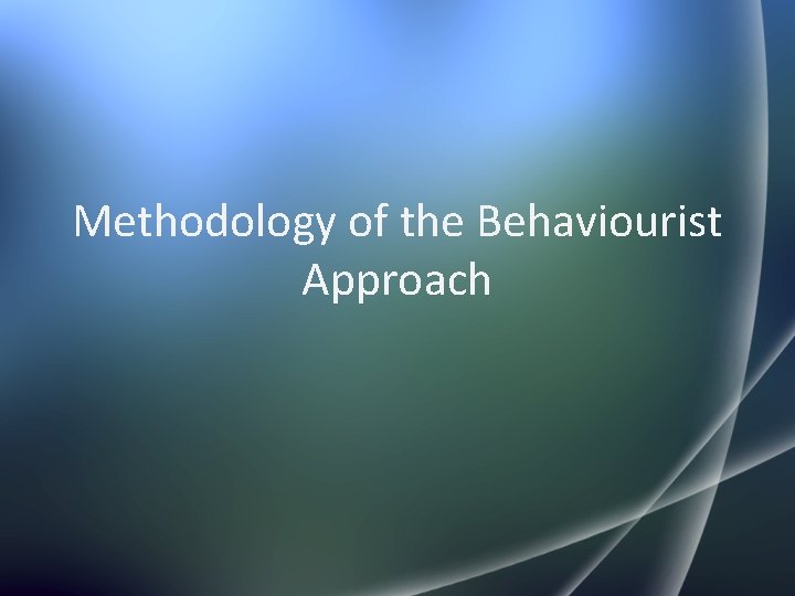 Methodology of the Behaviourist Approach 