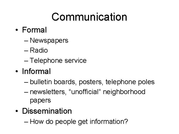 Communication • Formal – Newspapers – Radio – Telephone service • Informal – bulletin