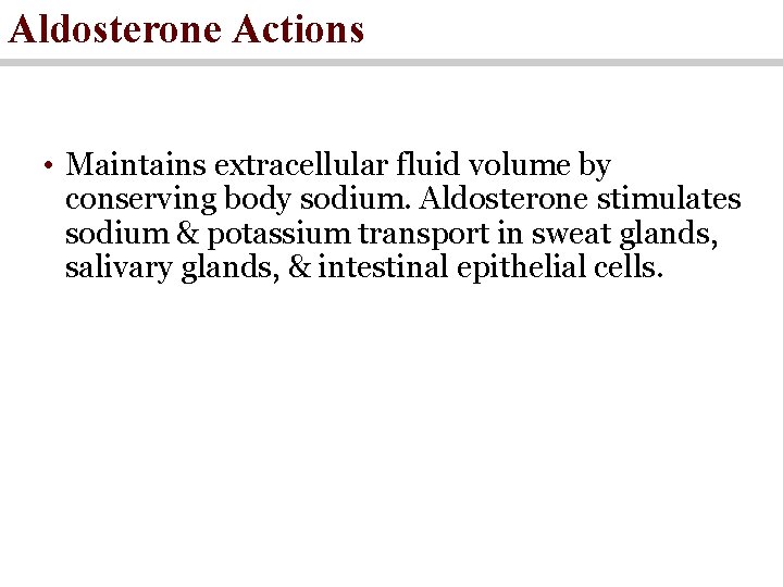 Aldosterone Actions • Maintains extracellular fluid volume by conserving body sodium. Aldosterone stimulates sodium