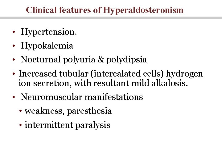 Clinical features of Hyperaldosteronism • Hypertension. • Hypokalemia • Nocturnal polyuria & polydipsia •