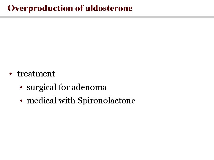 Overproduction of aldosterone • treatment • surgical for adenoma • medical with Spironolactone 