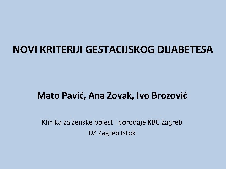 NOVI KRITERIJI GESTACIJSKOG DIJABETESA Mato Pavić, Ana Zovak, Ivo Brozović Klinika za ženske bolest