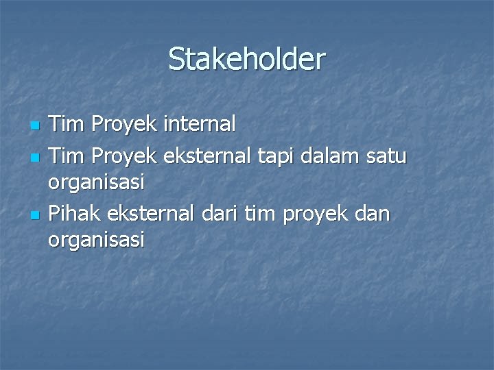 Stakeholder n n n Tim Proyek internal Tim Proyek eksternal tapi dalam satu organisasi