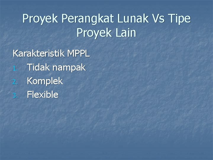 Proyek Perangkat Lunak Vs Tipe Proyek Lain Karakteristik MPPL 1. Tidak nampak 2. Komplek