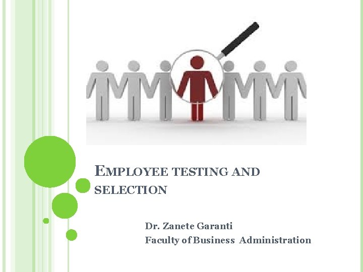 EMPLOYEE TESTING AND SELECTION Dr. Zanete Garanti Faculty of Business Administration 