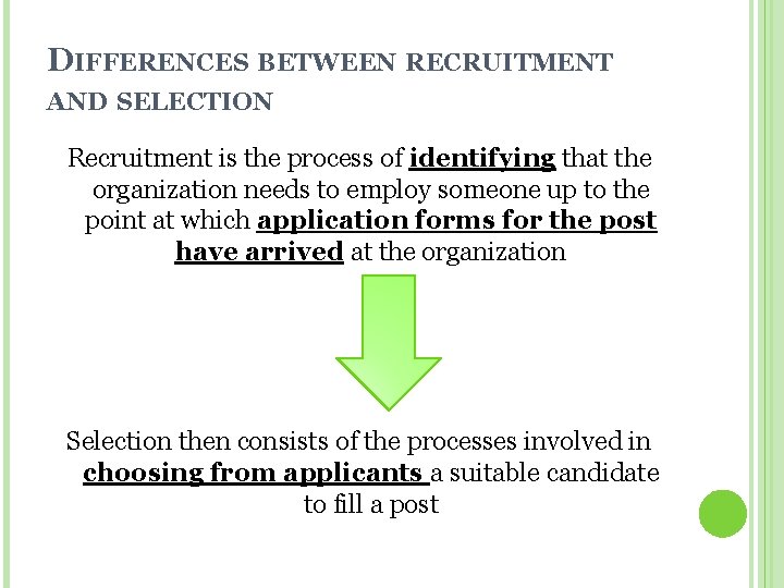 DIFFERENCES BETWEEN RECRUITMENT AND SELECTION Recruitment is the process of identifying that the organization