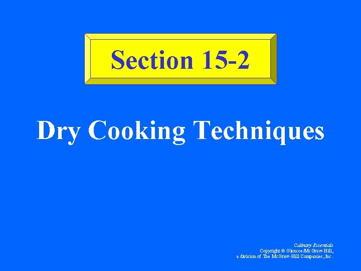 Section 15 -2 Dry Cooking Techniques Culinary Essentials Copyright © Glencoe/Mc. Graw-Hill, a division