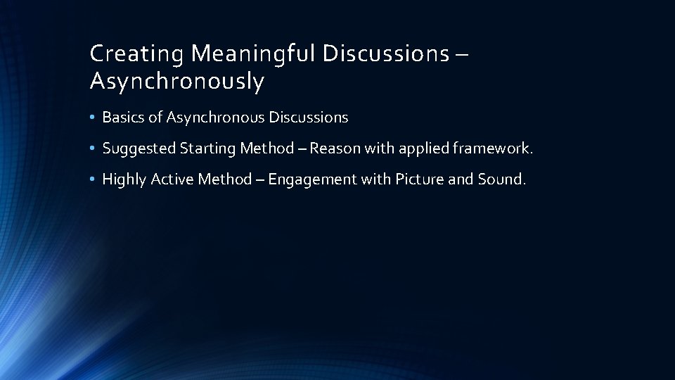 Creating Meaningful Discussions – Asynchronously • Basics of Asynchronous Discussions • Suggested Starting Method