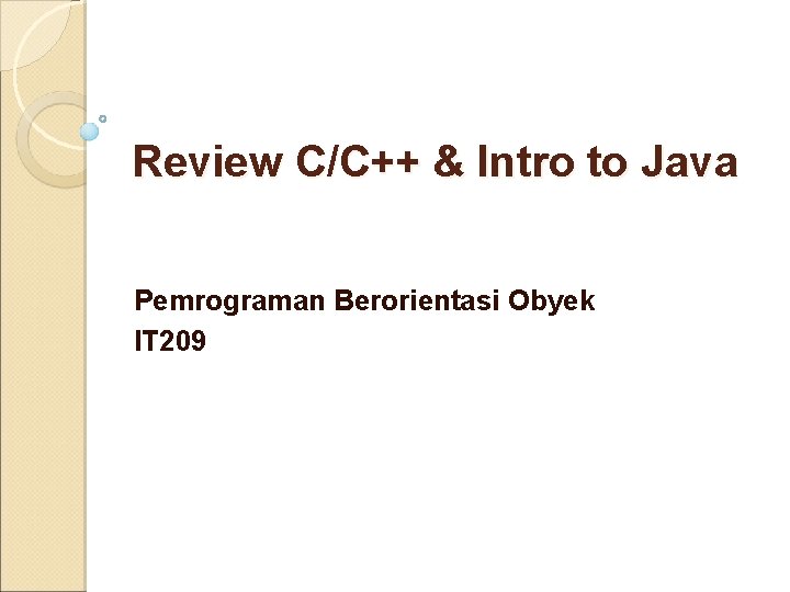 Review C/C++ & Intro to Java Pemrograman Berorientasi Obyek IT 209 