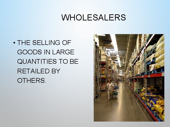 WHOLESALERS • THE SELLING OF GOODS IN LARGE QUANTITIES TO BE RETAILED BY OTHERS.