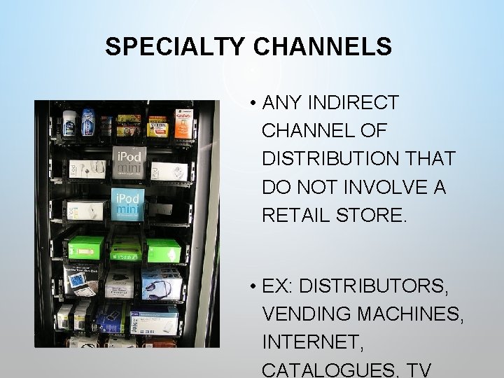 SPECIALTY CHANNELS • ANY INDIRECT CHANNEL OF DISTRIBUTION THAT DO NOT INVOLVE A RETAIL