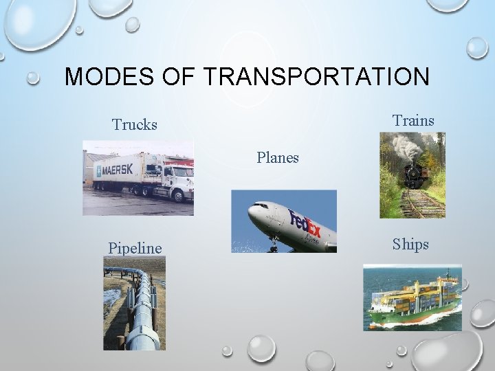 MODES OF TRANSPORTATION Trains Trucks Planes Pipeline Ships 