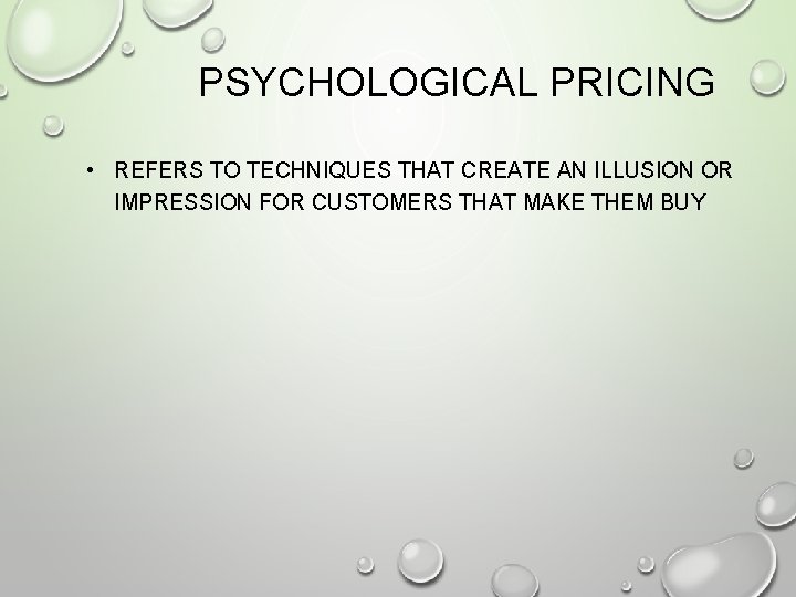PSYCHOLOGICAL PRICING • REFERS TO TECHNIQUES THAT CREATE AN ILLUSION OR IMPRESSION FOR CUSTOMERS