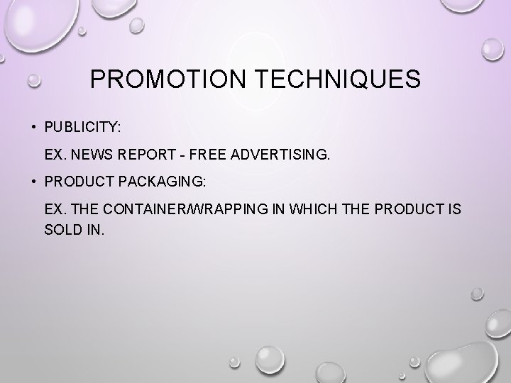 PROMOTION TECHNIQUES • PUBLICITY: EX. NEWS REPORT - FREE ADVERTISING. • PRODUCT PACKAGING: EX.