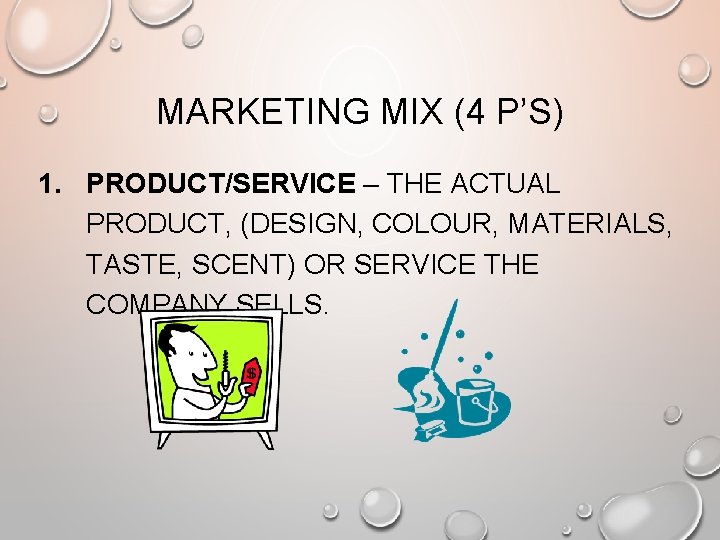 MARKETING MIX (4 P’S) 1. PRODUCT/SERVICE – THE ACTUAL PRODUCT, (DESIGN, COLOUR, MATERIALS, TASTE,