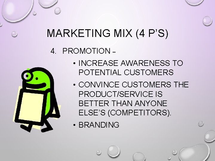 MARKETING MIX (4 P’S) 4. PROMOTION – • INCREASE AWARENESS TO POTENTIAL CUSTOMERS •