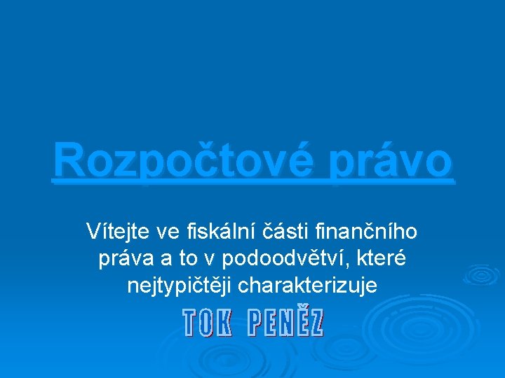 Rozpočtové právo Vítejte ve fiskální části finančního práva a to v podoodvětví, které nejtypičtěji