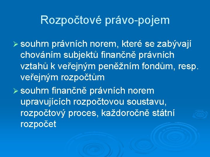 Rozpočtové právo-pojem Ø souhrn právních norem, které se zabývají chováním subjektů finančně právních vztahů