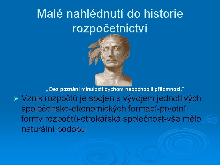 Malé nahlédnutí do historie rozpočetnictví „ Bez poznání minulosti bychom nepochopili přítomnost. “ Ø