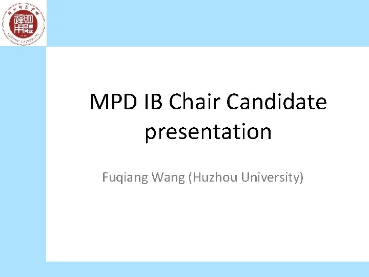 MPD IB Chair Candidate presentation Fuqiang Wang (Huzhou University) 