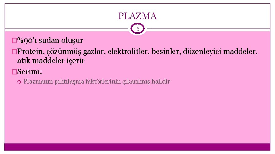 PLAZMA 5 �%90’ı sudan oluşur �Protein, çözünmüş gazlar, elektrolitler, besinler, düzenleyici maddeler, atık maddeler