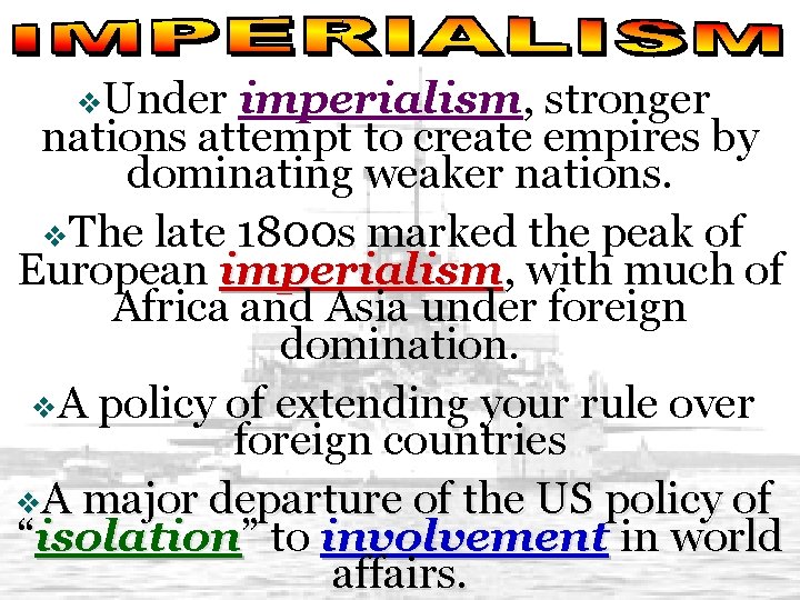 v. Under imperialism, stronger nations attempt to create empires by dominating weaker nations. v.