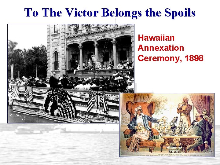 To The Victor Belongs the Spoils Hawaiian Annexation Ceremony, 1898 