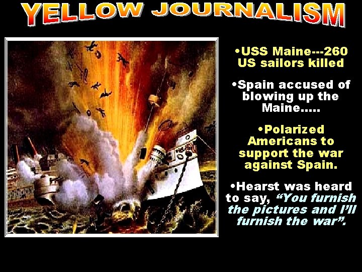  • USS Maine---260 US sailors killed • Spain accused of blowing up the