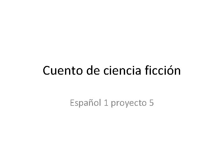 Cuento de ciencia ficción Español 1 proyecto 5 