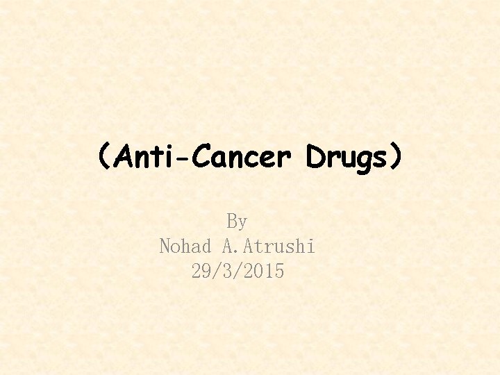 （Anti-Cancer Drugs） By Nohad A. Atrushi 29/3/2015 