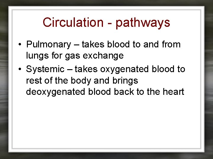 Circulation - pathways • Pulmonary – takes blood to and from lungs for gas