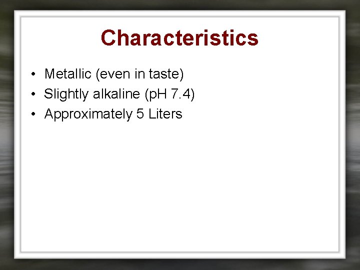 Characteristics • Metallic (even in taste) • Slightly alkaline (p. H 7. 4) •