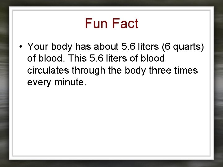 Fun Fact • Your body has about 5. 6 liters (6 quarts) of blood.