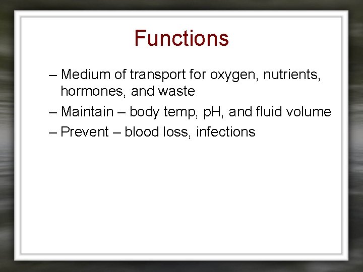 Functions – Medium of transport for oxygen, nutrients, hormones, and waste – Maintain –