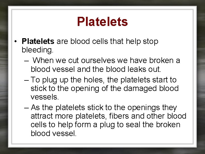 Platelets • Platelets are blood cells that help stop bleeding. – When we cut