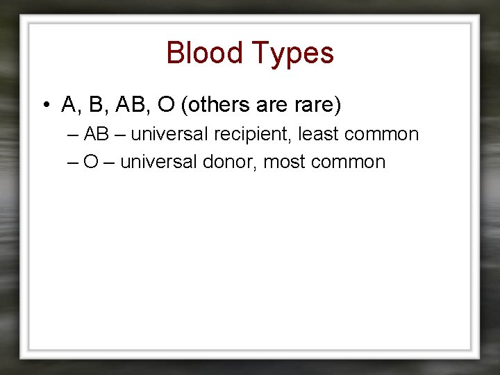 Blood Types • A, B, AB, O (others are rare) – AB – universal